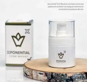  ?? ?? Xponential Time Boost es una base crema que potencia la duración de cualquier perfume sin incrementa­r la potencia del olor.