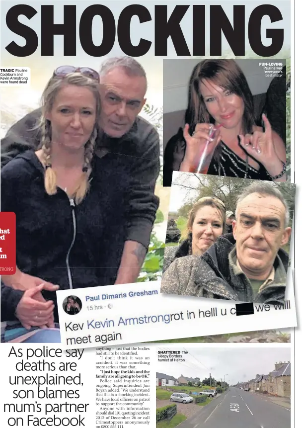  ??  ?? TRAGIC Pauline Cockburn and Kevin Armstrong were found dead SHATTERED The sleepy Borders hamlet of Heiton FUN-LOVING Pauline was ‘everyone’s best mate’