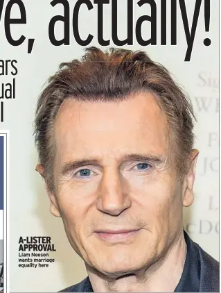  ??  ?? A-LISTER APPROVAL Liam Neeson wants marriage equality here