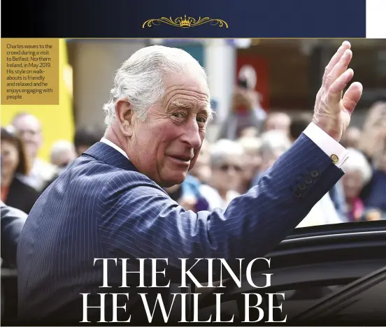  ?? ?? Charles waves to the crowd during a visit to Belfast, Northern Ireland, in May 2019. His style on walkabouts is friendly and relaxed and he enjoys engaging with people.