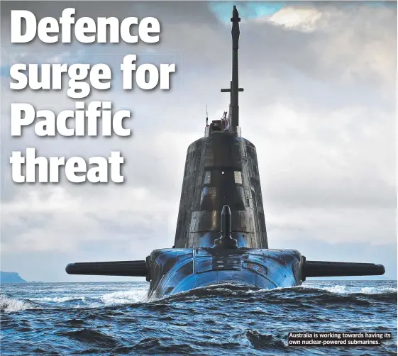  ?? ?? Australia is working towards having its own nuclear-powered submarines.