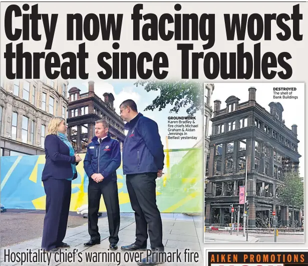  ??  ?? GROUNDWORK Karen Bradley &amp; fire chiefs Michael Graham &amp; Aidan Jennings in Belfast yesterday DESTROYED The shell of Bank Buildings M06 CAPTION Cntrl semicolon