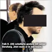  ??  ?? Falk R. (28) scheiterte gestern mit seiner Berufung. Jetzt muss er in den Knast.