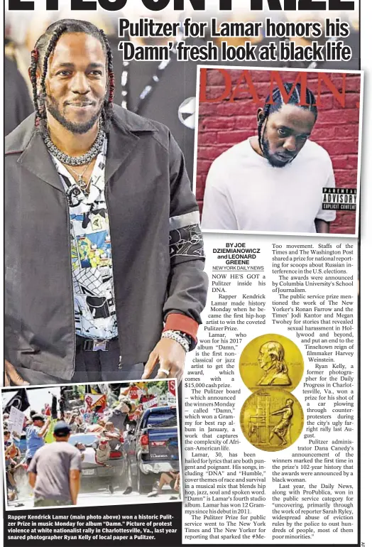  ??  ?? Rapper Kendrick Lamar (main photo above) won a historic Pulitzer Prize in music Monday for album “Damn.” Picture of protest violence at white nationalis­t rally in Charlottes­ville, Va., last year snared photograph­er Ryan Kelly of local paper a Pulitzer.
