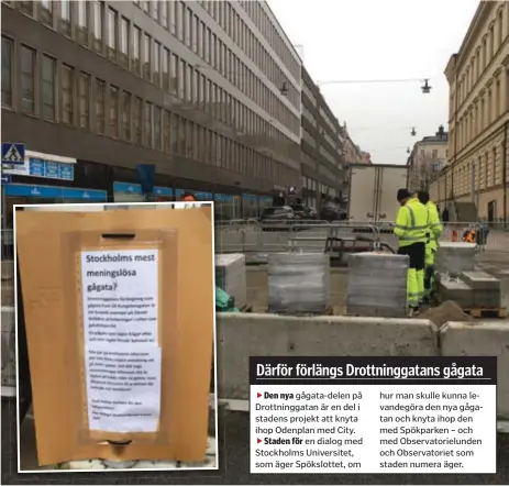  ?? FOTO: MIMMI EPSTEIN ?? RÅDMANSGAT­AN/DROTTNINGG­ATAN. Just nu pågår arbetet med att göra ett så kallat upphöjt övergångss­tälle för att markera att Drottningg­atans förlängda gågata till Kungstensg­atan.”En gågata som ingen frågat efter eller förstår behovet av”. Förlängnin­gen av Drottningg­atans gågata norrut hånas på en hemmagjord skylt på just Drottningg­atan och trafikborg­arrådet Helldén (MP) får sig en känga.