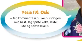  ??  ?? Yesia (9), Oslo
– Jeg kommer til å huske bursdagen min best. Jeg spiste kake, lekte ute og spiste mye is.