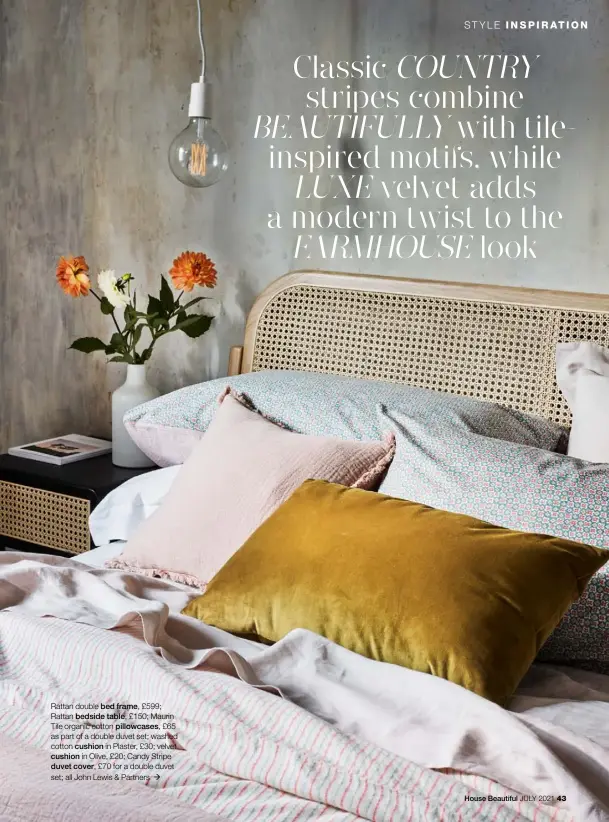  ??  ?? Rattan double bed frame, £599; Rattan bedside table, £150; Maurin Tile organic cotton pillowcase­s, £65 as part of a double duvet set; washed cotton cushion in Plaster, £30; velvet cushion in Olive, £20; Candy Stripe duvet cover, £70 for a double duvet set; all John Lewis & Partners