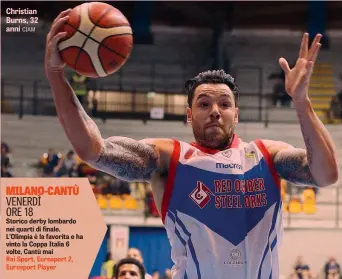  ??  ?? Christian Burns, 32 anni CIAM MILANO-CANTÙ VENERDÌ ORE 18 Storico derby lombardo nei quarti di finale. L’Olimpia è la favorita e ha vinto la Coppa Italia 6 volte, Cantù mai
Rai Sport, Eurosport 2, Eurosport Player