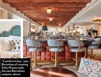  ??  ?? “Comfort is key,” says Boronkay of creating Soho House style; the new Barcelona outpost, above