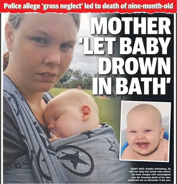  ??  ?? COURT DATE: Kandita Kattenberg, 28, with her baby boy Carlyle ( also above), has been charged with manslaught­er over the drowning death of her ninemonth- old son on November 9 last year.