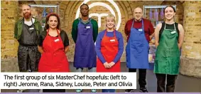  ?? ?? The first group of six Masterchef hopefuls: (left to right) Jerome, Rana, Sidney, Louise, Peter and Olivia