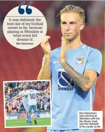  ??  ?? Ben Stevenson says winning at Wembley with the Sky Blues, inset, was the highlight of his career so far