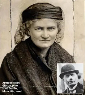  ??  ?? Armed: Violet Gibson, who shot Benito, Mussolini, inset