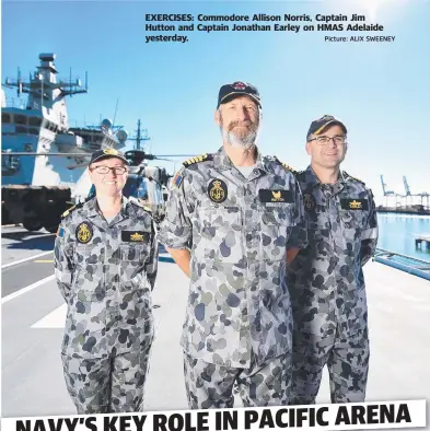  ?? Picture: ALIX SWEENEY ?? EXERCISES: Commodore Allison Norris, Captain Jim Hutton and Captain Jonathan Earley on HMAS Adelaide yesterday.