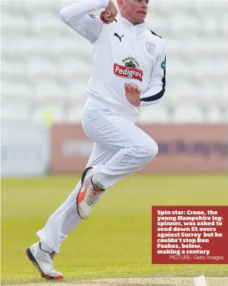  ?? PICTURE: Getty Images ?? Spin star: Crane, the young Hampshire legspinner, was asked to send down 51 overs against Surrey but he couldn’t stop Ben Foakes, below, making a century