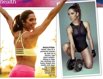  ??  ?? SCULPTED: Hazel, who is a personal trainer as well as a doctor, has used weightlift­ing to help her develop the body shape she wants and says she is quite happy to have added both weight and curves