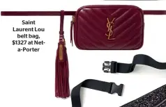  ??  ?? Saint Laurent Lou belt bag, $1327 at Neta-Porter