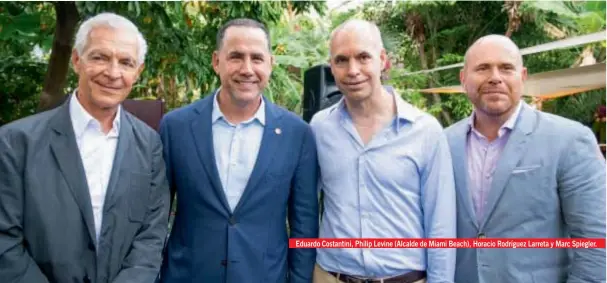  ??  ?? Eduardo Costantini, Philip Levine (Alcalde de Miami Beach), Horacio Rodríguez Larreta y Marc Spiegler.