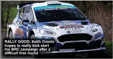  ?? ?? RALLY GOOD: Keith Cronin hopes to really kick start his BRC campaign after a difficult first round