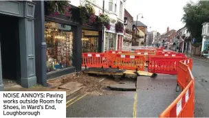  ?? ?? NOISE ANNOYS: Paving works outside Room for Shoes, in Ward’s End, Loughborou­gh