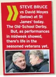  ??  ?? STEVE BRUCE vs David Moyes (below) at St James’ today. The Old-School Derby.
But, as performanc­es in midweek showed, there’s life in the seasoned veterans yet.