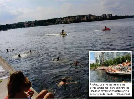  ?? FOTO: ARKIVBILD FOTO: LINDA GREN (ARKIVBILD) ?? ÅTGÄRD. De som bor intill Hornsbergs strand har i flera somrar i rad klagat på såväl vattenskot­eråkning som störande musik.
BÖTER DIREKT. Buskörande vattenskot­er förare eller personer som spelar för hög och störande musik från till exempel bilar kan få böter direkt nu av polisen.