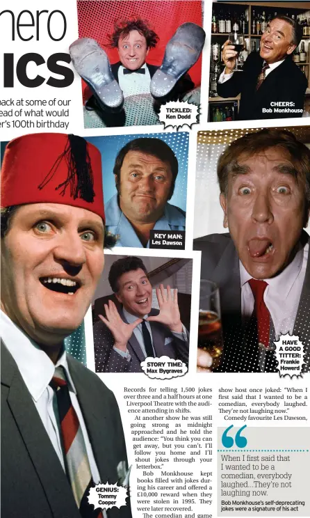  ??  ?? GENIUS: Tommy Cooper
TICKLED: Ken Dodd
KEY MAN: Les Dawson
STORY TIME: Max Bygraves
CHEERS: Bob Monkhouse