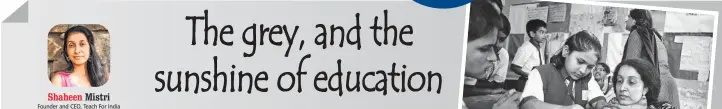  ??  ?? Founder and CEO, Teach For India