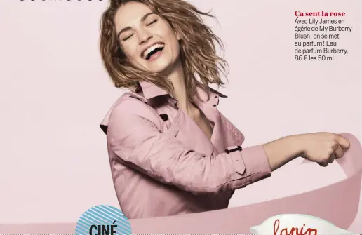  ??  ?? Ça sent la rose Avec Lily James en égérie de My Burberry Blush, on se met au parfum ! Eau de parfum Burberry, 86 € les 50 ml.