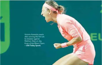  ?? — USA Today Sports ?? Victoria Azarenka reacts after winning the first set tie-breaker against Madison Keys on day three of the Miami Open.