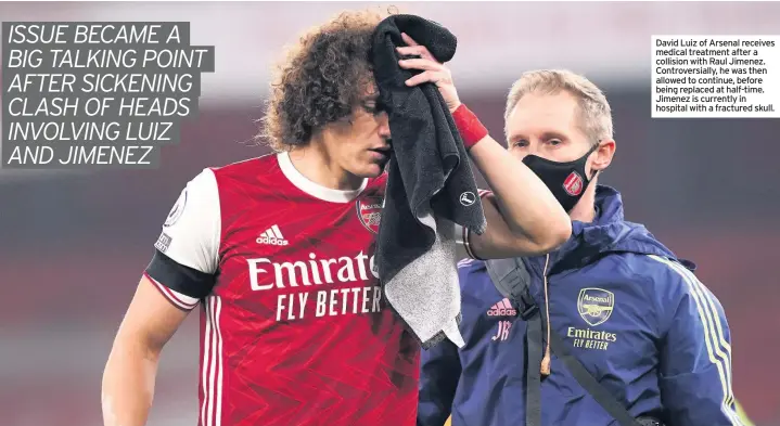  ??  ?? David Luiz of Arsenal receives medical treatment after a collision with Raul Jimenez. Controvers­ially, he was then allowed to continue, before being replaced at half-time. Jimenez is currently in hospital with a fractured skull.