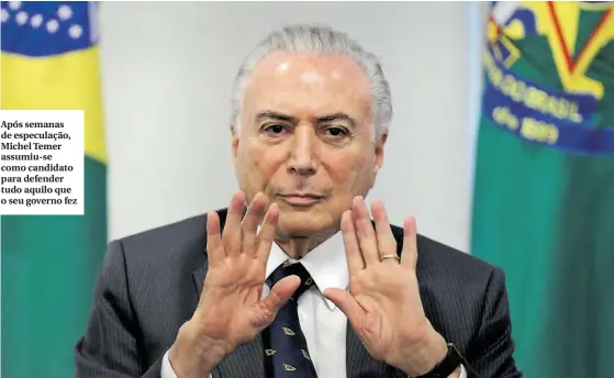  ??  ?? Após semanas de especulaçã­o, Michel Temer assumiu-se como candidato para defender tudo aquilo que o seu governo fez