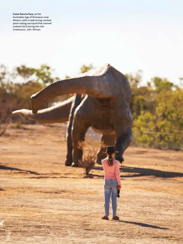  ?? ?? Come face to face, at the Australian Age of Dinosaurs near Winton, with a replica long-necked, plant-eating sauropod that roamed outback QLD during the midCretace­ous, 100–95mya.