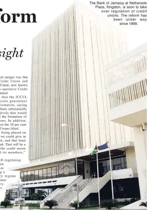  ??  ?? The Bank of Jamaica at Nethersole Place, Kingston, is soon to take over regulation of credit unions. The reform has been under way since 1999.