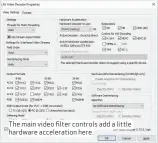  ??  ?? The main video filter controls add a little hardware accelerati­on here.