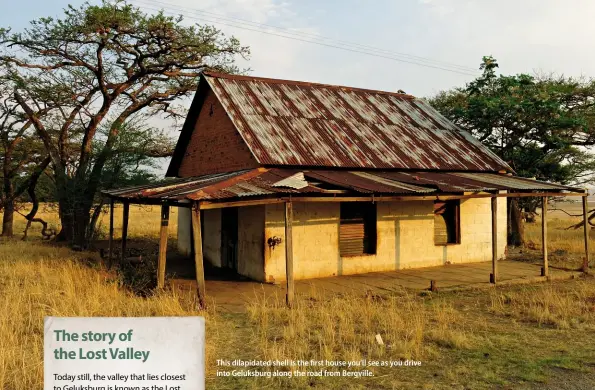  ??  ?? This dilapidate­d shell is the first house you’ll see as you drive into Geluksburg along the road from Bergville.