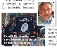  ??  ?? Expert Dr. Jim Garrow says terrorists could strike on the Fourth of July