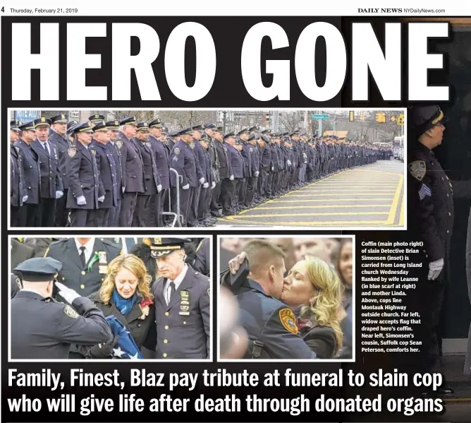  ??  ?? Coffin (main photo right) of slain Detective Brian Simonsen (inset) is carried from Long Island church Wednesday flanked by wife Leanne (in blue scarf at right) and mother Linda. Above, cops line Montauk Highway outside church. Far left, widow accepts flag that draped hero’s coffin. Near left, Simonsen’s cousin, Suffolk cop Sean Peterson, comforts her.