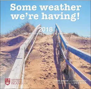  ?? SUBMITTED BY UPEI ?? “Some Weather We’re Having!” – the 2018 P.E.I. weather trivia calendar.