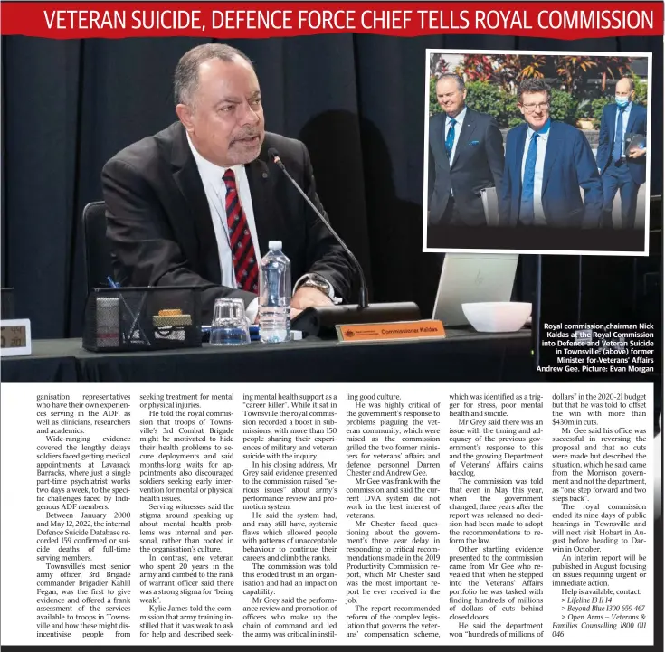  ?? ?? Royal commission chairman Nick Kaldas at the Royal Commission into Defence and Veteran Suicide in Townsville; ( above) former Minister for Veterans’ Affairs Andrew Gee. Picture: Evan Morgan