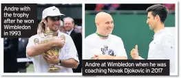  ??  ?? Andre with the trophy after he won Wimbledon in 1993 Andre at Wimbledon when he was coaching Novak Djokovic in 2017