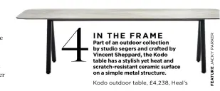  ?? ?? IN THE FRAME
Part of an outdoor collection by studio segers and crafted by Vincent Sheppard, the Kodo table has a stylish yet heat and scratch-resistant ceramic surface on a simple metal structure.
Kodo outdoor table, £4,238, Heal’s