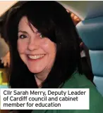  ??  ?? Cllr Sarah Merry, Deputy Leader of Cardiff council and cabinet member for education