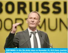  ??  ?? DORTMUND: In this file photo taken on November 24, 2019 Hans-Joachim Watzke, manager of German first division Bundesliga football club Borussia Dortmund, gives a speech during the club’s annual general meeting in Dortmund, western Germany.