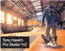  ??  ?? Tony Hawk’s Pro Skater 1+ 2