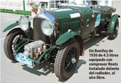  ??  ?? Un Bentley de 1930 de 4.5 litros equipado con compresor Roots instalado delante del radiador, al aire libre.