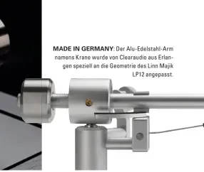  ??  ?? MADE IN GERMANY: Der Alu-Edelstahl-Arm namens Krane wurde von Clearaudio aus Erlangen speziell an die Geometrie des Linn Majik LP12 angepasst.
