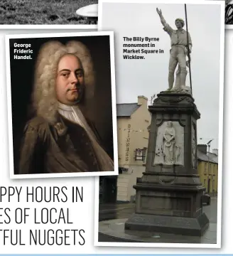  ??  ?? George Frideric Handel. The Billy Byrne monument in Market Square in Wicklow.