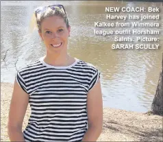  ??  ?? NEW COACH: Bek Harvey has joined Kalkee from Wimmera league outfit Horsham Saints. Picture: SARAH SCULLY