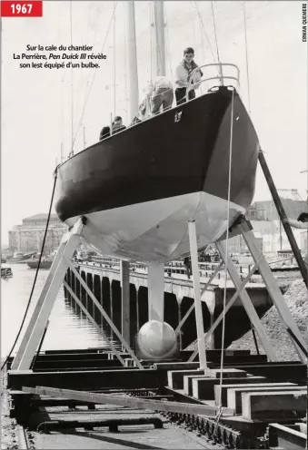  ??  ?? 1967 Sur la cale du chantier La Perrière, Pen Duick III révèle son lest équipé d’un bulbe.